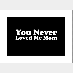 You Never Loved Me Mom meme saying Posters and Art